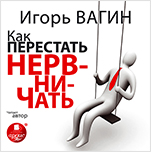 Вагин И. О. Как перестать нервничать (цифровая версия)