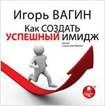 Вагин И. О. Как создать успешный имидж (цифровая версия)