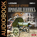 Александр Агренев. Промышленникъ. Книга 3 (цифровая версия)