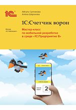 1С:Счетчик ворон. Мастер-класс по разработке мобильного приложения в среде 1С:Предприятие (цифровая версия)