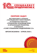 Сборник задач для подготовки к экзамену «1С:Специалист-консультант» по внедрению подсистем «Управление производством и организация ремонтов» в программе «1С:ERP Управление предприятием 2.5» [апрель, 2024] (цифровая версия)